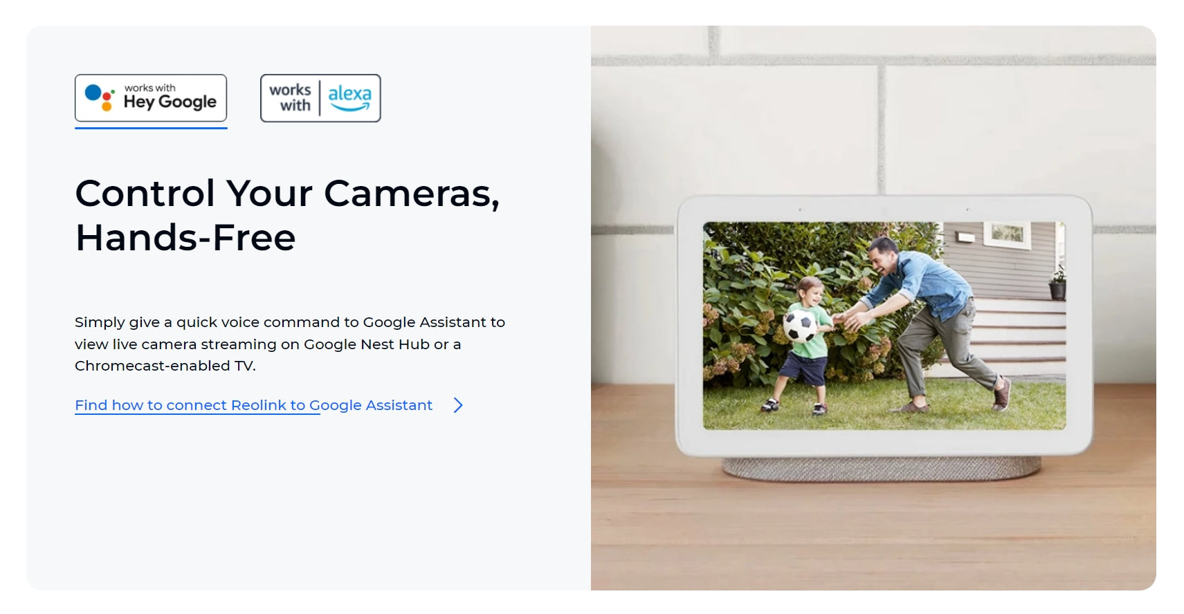 Hands-free camera control with voice commands on Google Assistant-enabled devices.